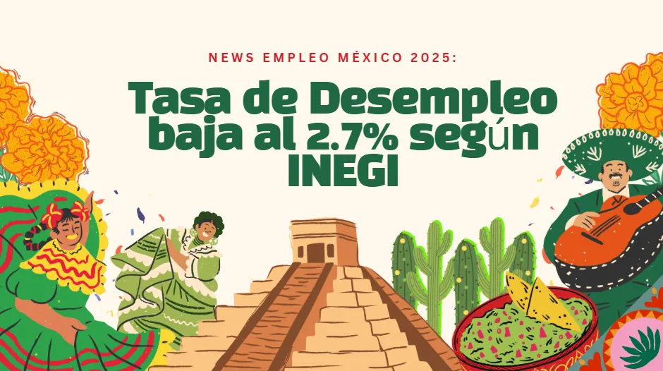News Empleo México 2025: tasa de desocupación cae al 2.7% según INEGI
